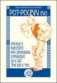 Pot-pourri(re). Novelle e racconti per sorridere correndo su e gi&ugrave; tra '800 e '900