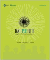 Tanti per tutti. Viaggio nel volontariato italiano. Progetto fotografico collettivo. Mostre locali