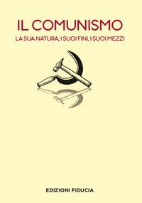 Il comunismo. La sua natura, i suoi fini, i suoi mezzi