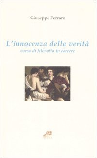 L'innocenza della verit&agrave;. Corso di filosofia in carcere