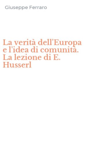 La verit&agrave; dell'Europa e l'idea di comunit&agrave;. La lezione di E. Husserl