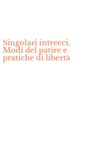 Singolari intrecci. Modi del patire e pratiche di libert&agrave;