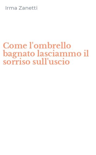 Come l'ombrello bagnato lasciammo il sorriso sull'uscio