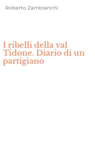 I ribelli della val Tidone. Diario di un partigiano