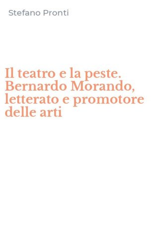 Il teatro e la peste. Bernardo Morando, letterato e promotore delle arti
