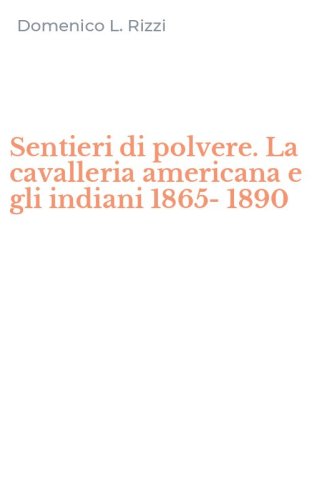 Sentieri di polvere. La cavalleria americana e gli indiani 1865-1890