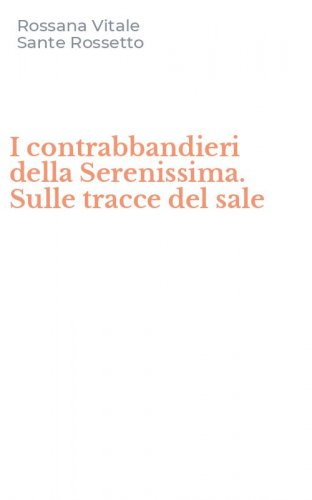 I contrabbandieri della Serenissima. Sulle tracce del sale