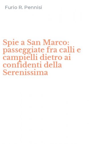 Spie a San Marco: passeggiate fra calli e campielli dietro ai confidenti della Serenissima