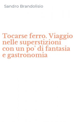 Tocarse ferro. Viaggio nelle superstizioni con un po' di fantasia e gastronomia