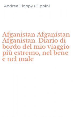 Afganistan Afganistan Afganistan. Diario di bordo del mio viaggio pi&ugrave; estremo, nel bene e nel male - NEL BENE E NEL MALE