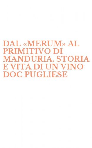 DAL &laquo;MERUM&raquo; AL PRIMITIVO DI MANDURIA. STORIA E VITA DI UN VINO DOC PUGLIESE