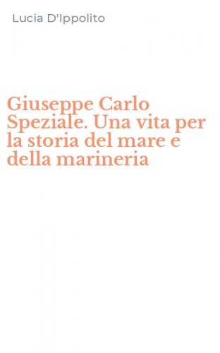 Giuseppe Carlo Speziale. Una vita per la storia del mare e della marineria