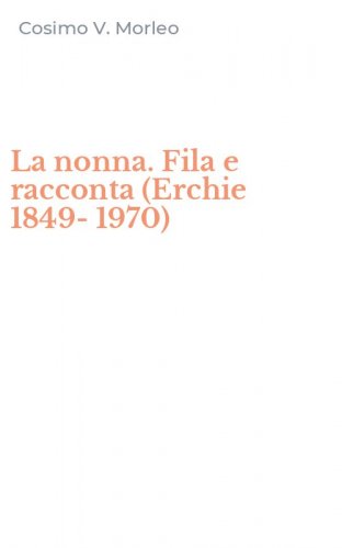 La nonna. Fila e racconta (Erchie 1849-1970)