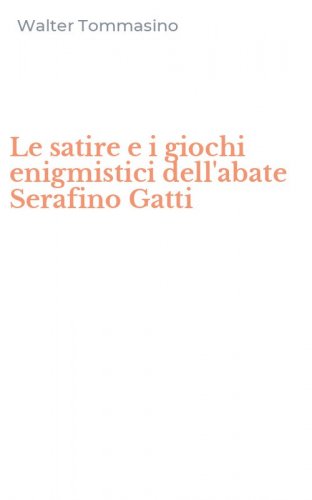 Le satire e i giochi enigmistici dell'abate Serafino Gatti