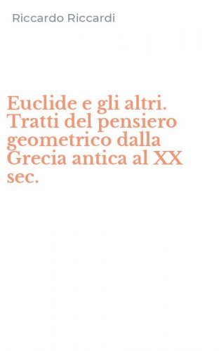 Euclide e gli altri. Tratti del pensiero geometrico dalla Grecia antica al XX sec.