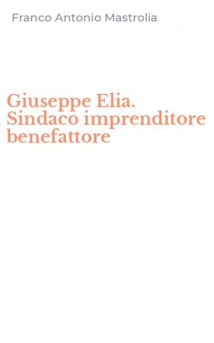 Giuseppe Elia. Sindaco imprenditore benefattore