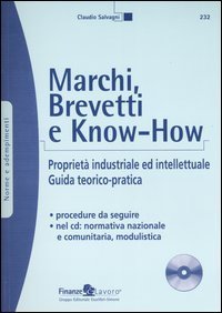 Marchi, brevetti e know-how. Propriet&agrave; industriale ed intellettuale. Guida teorico-pratica