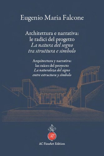 Architettura e narrativa: le radici del progetto. La natura del segno tra struttura e simbolo-Arquitectura y narrativa: las ra&iacute;ces del proyecto. La naturaleza del signo entre estructura y s&iacute;mbolo