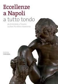 Eccellenze a Napoli a tutto tondo. Da Amendola a Tizzano scultori fra otto e novecento - NOVECENTO