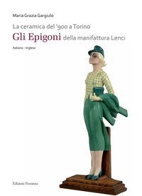 La ceramica del '900 a Torino. &laquo;Gli Epigoni&raquo; della manifattura Lenci