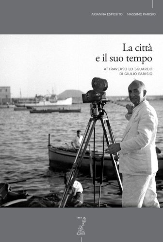 La citt&agrave; e il suo tempo attraverso lo sguardo di Giulio Parisio