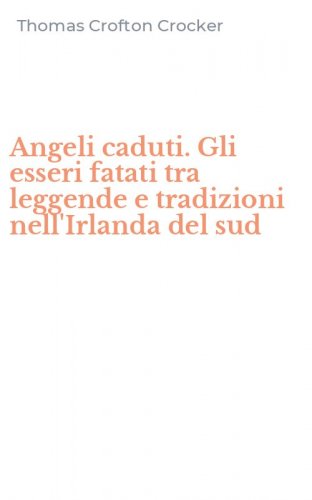 Angeli caduti. Gli esseri fatati tra leggende e tradizioni nell'Irlanda del sud