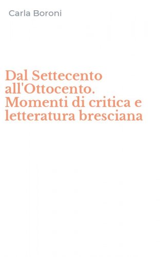 Dal Settecento all'Ottocento. Momenti di critica e letteratura bresciana