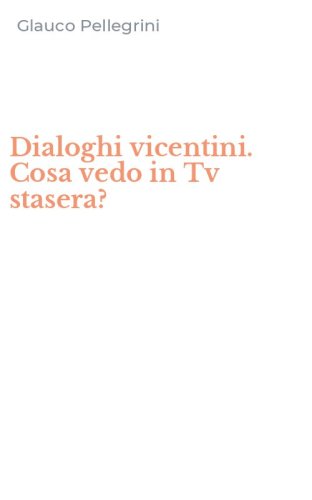 Dialoghi vicentini. Cosa vedo in Tv stasera?