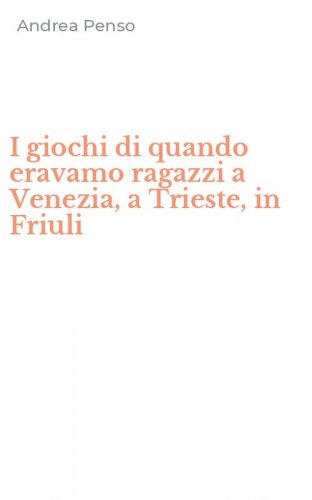 I giochi di quando eravamo ragazzi a Venezia, a Trieste, in Friuli
