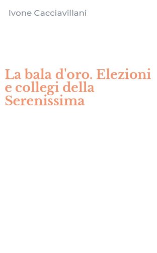 La bala d'oro. Elezioni e collegi della Serenissima