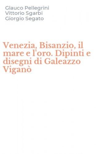 Venezia, Bisanzio, il mare e l'oro. Dipinti e disegni di Galeazzo Vigan&ograve;