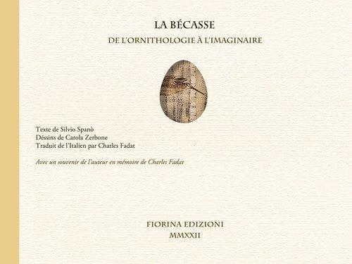 La b&eacute;casse, de l'ornithologie &agrave; l'imaginaire. Avec un souvenir de l'auteur en m&eacute;moire de Charlesd Fadat