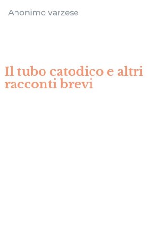 Il tubo catodico e altri racconti brevi