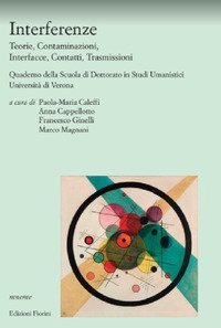 Interferenze. Teorie, contaminazioni, interfacce, contatti, trasmissioni. Quaderno della Scuola di dottorato in studi umanistici, Universit&agrave; di Verona
