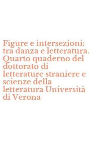 Figure e intersezioni: tra danza e letteratura. Quarto quaderno del dottorato di letterature straniere e scienze della letteratura Universit&agrave; di Verona