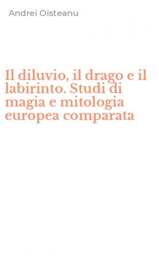 Il diluvio, il drago e il labirinto. Studi di magia e mitologia europea comparata