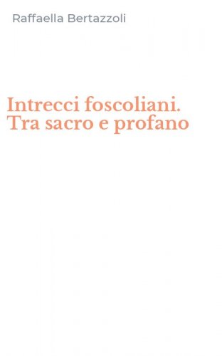 Intrecci foscoliani. Tra sacro e profano