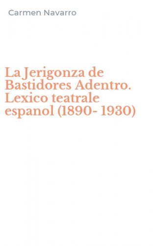 La Jerigonza de Bastidores Adentro. Lexico teatrale espanol (1890-1930)