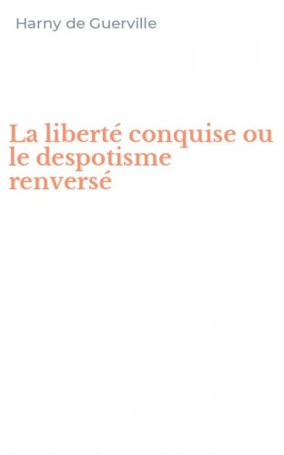 La libert&eacute; conquise ou le despotisme renvers&eacute;