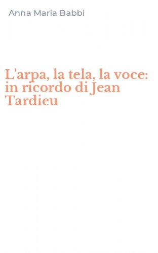 L'arpa, la tela, la voce: in ricordo di Jean Tardieu