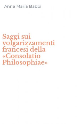 Saggi sui volgarizzamenti francesi della &laquo;Consolatio Philosophiae&raquo;