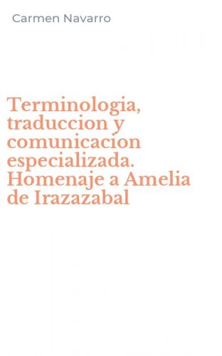 Terminologia, traduccion y comunicacion especializada. Homenaje a Amelia de Irazazabal
