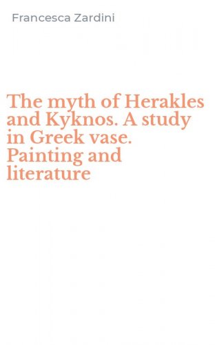 The myth of Herakles and Kyknos. A study in Greek vase. Painting and literature