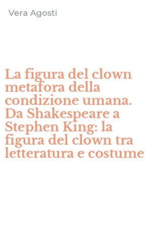 La figura del clown metafora della condizione umana. Da Shakespeare a Stephen King: la figura del clown tra letteratura e costume