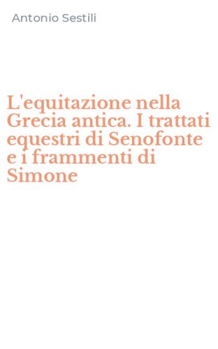 L'equitazione nella Grecia antica. I trattati equestri di Senofonte e i frammenti di Simone