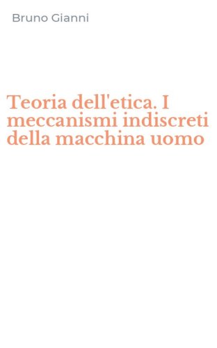 Teoria dell'etica. I meccanismi indiscreti della macchina uomo