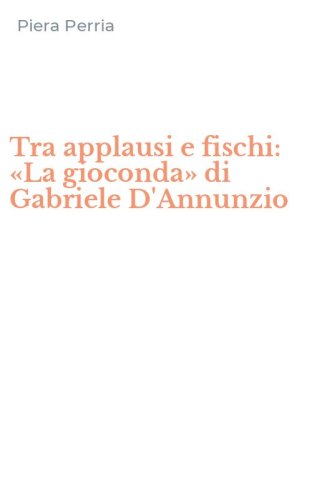 Tra applausi e fischi: &laquo;La gioconda&raquo; di Gabriele D'Annunzio