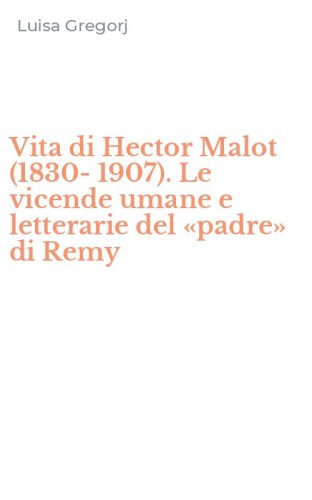 Vita di Hector Malot (1830-1907). Le vicende umane e letterarie del &laquo;padre&raquo; di Remy