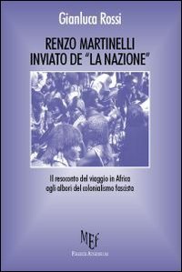 Renzo Martinelli, inviato de &laquo;La Nazione&raquo;. Il resoconto del viaggio in Africa agli albori del colonialismo fascista