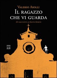 Il ragazzo che vi guarda. Un racconto di Santo Spirito